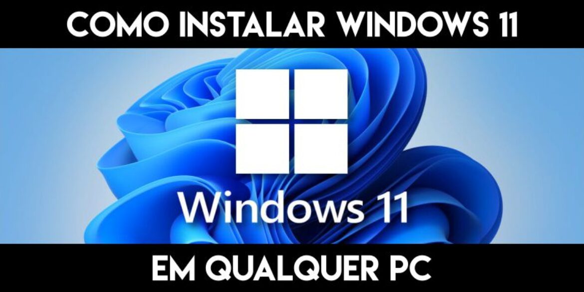 Como instalar o Windows 11 em qualquer PC